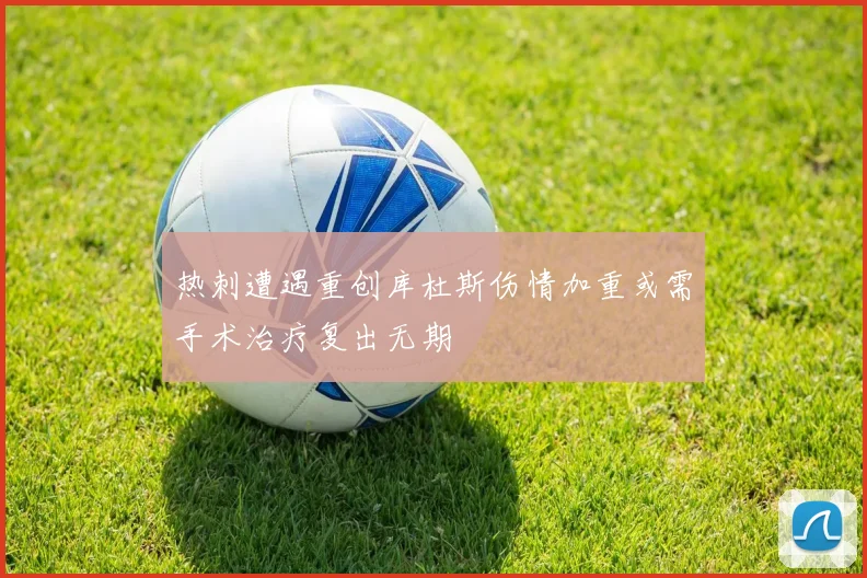 热刺遭遇重创库杜斯伤情加重或需手术治疗复出无期