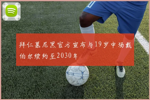 拜仁慕尼黑官方宣布与19岁中场戴伯尔续约至2030年