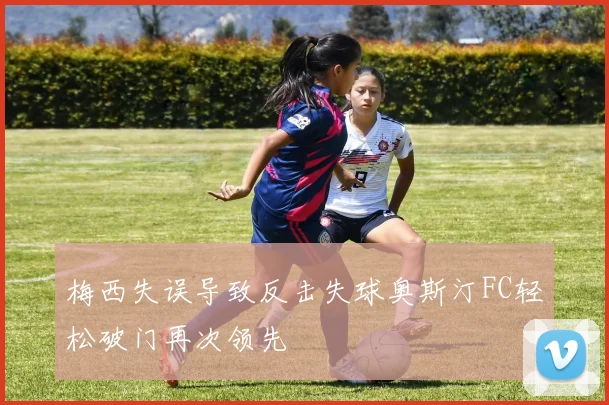 梅西失误导致反击失球奥斯汀FC轻松破门再次领先